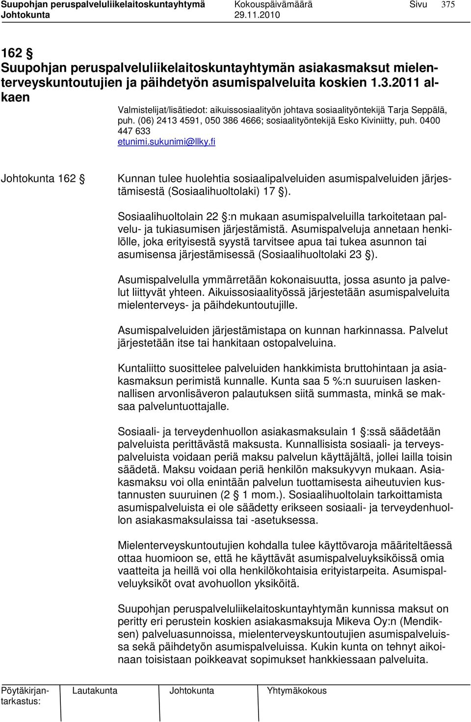 fi Johtokunta 162 Kunnan tulee huolehtia sosiaalipalveluiden asumispalveluiden järjestämisestä (Sosiaalihuoltolaki) 17 ).
