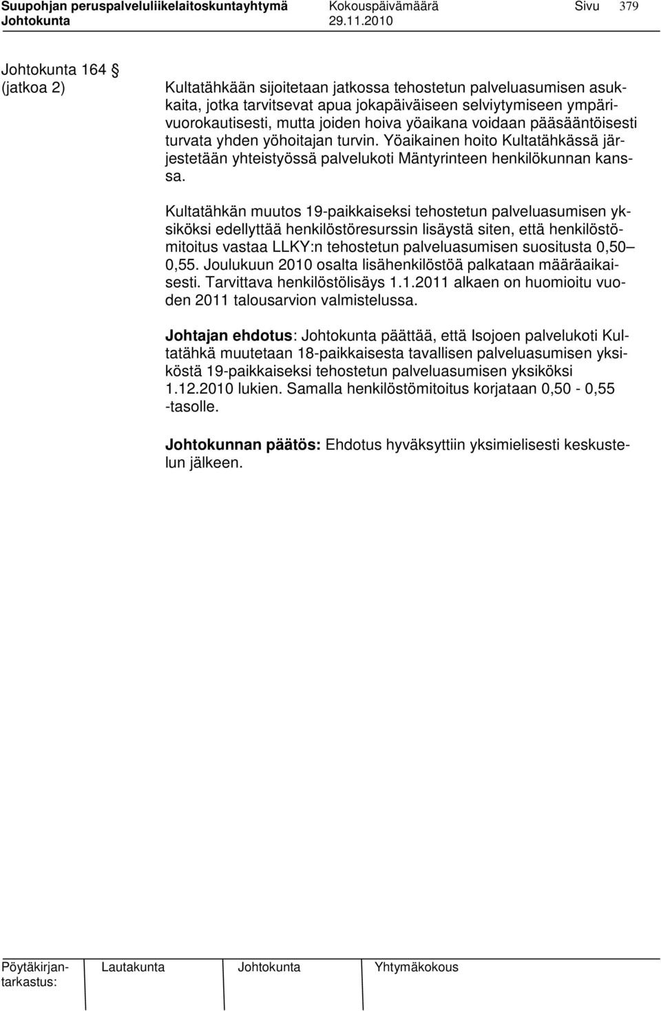 Kultatähkän muutos 19-paikkaiseksi tehostetun palveluasumisen yksiköksi edellyttää henkilöstöresurssin lisäystä siten, että henkilöstömitoitus vastaa LLKY:n tehostetun palveluasumisen suositusta 0,50