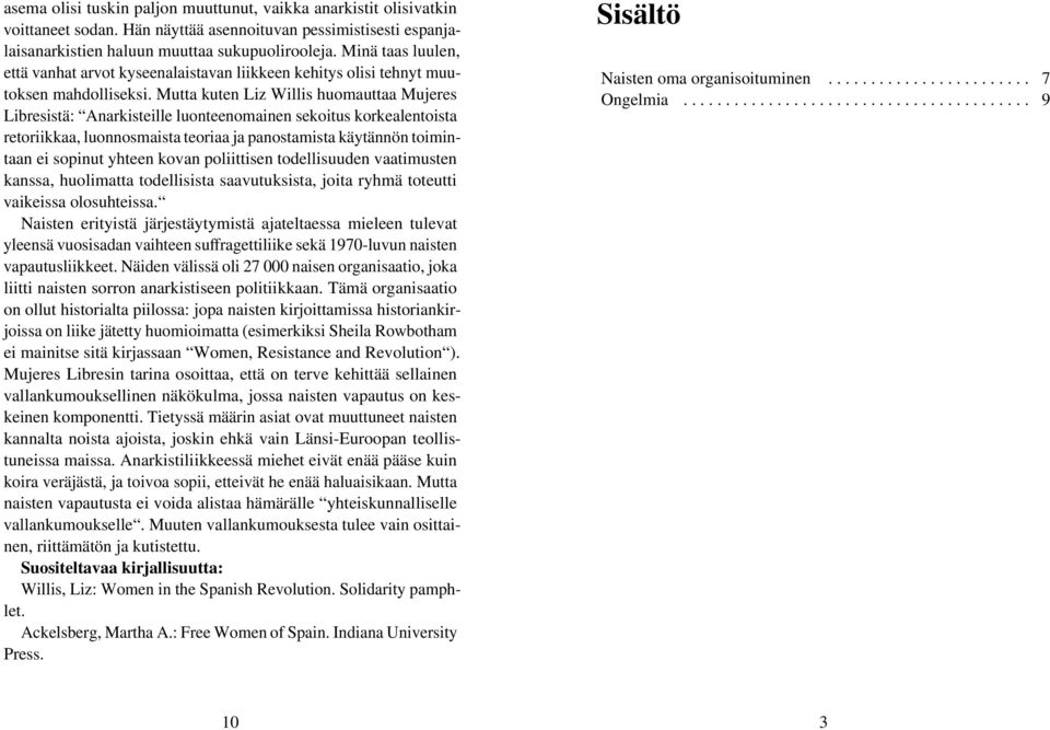 Mutta kuten Liz Willis huomauttaa Mujeres Libresistä: Anarkisteille luonteenomainen sekoitus korkealentoista retoriikkaa, luonnosmaista teoriaa ja panostamista käytännön toimintaan ei sopinut yhteen