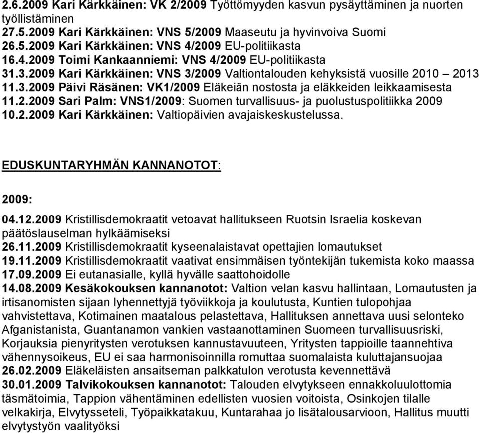 2.2009 Sari Palm: VNS1/2009: Suomen turvallisuus- ja puolustuspolitiikka 2009 10.2.2009 Kari Kärkkäinen: Valtiopäivien avajaiskeskustelussa. EDUSKUNTARYHMÄN KANNANOTOT: 2009: 04.12.
