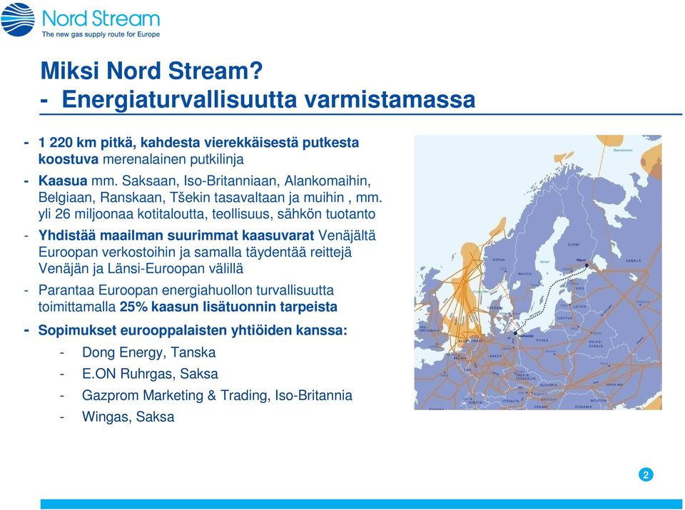 yli 26 miljoonaa kotitaloutta, teollisuus, sähkön tuotanto - Yhdistää maailman suurimmat kaasuvarat Venäjältä Euroopan verkostoihin ja samalla täydentää reittejä Venäjän ja