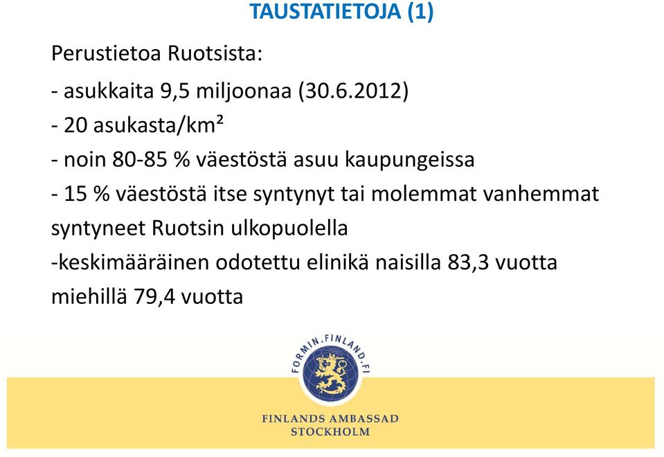 2012) 2) 20 asukasta/km² noin 80 85 % väestöstä asuu kaupungeissa 15 %