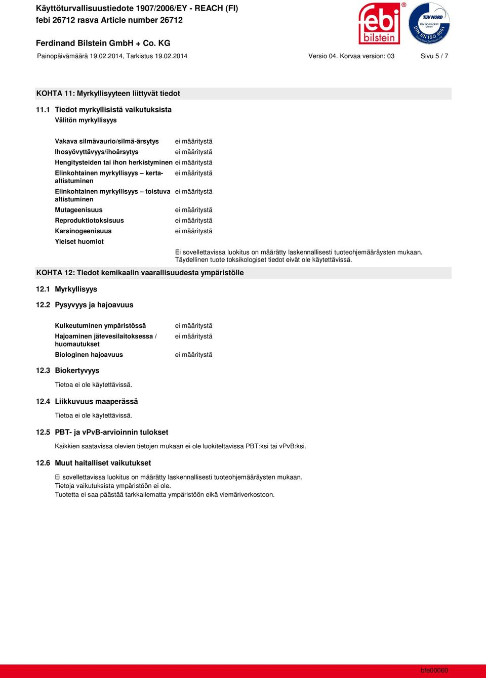 kertaaltistuminen Elinkohtainen myrkyllisyys toistuva altistuminen Mutageenisuus Reproduktiotoksisuus Karsinogeenisuus Yleiset huomiot KOHTA 12: Tiedot kemikaalin vaarallisuudesta ympäristölle 12.