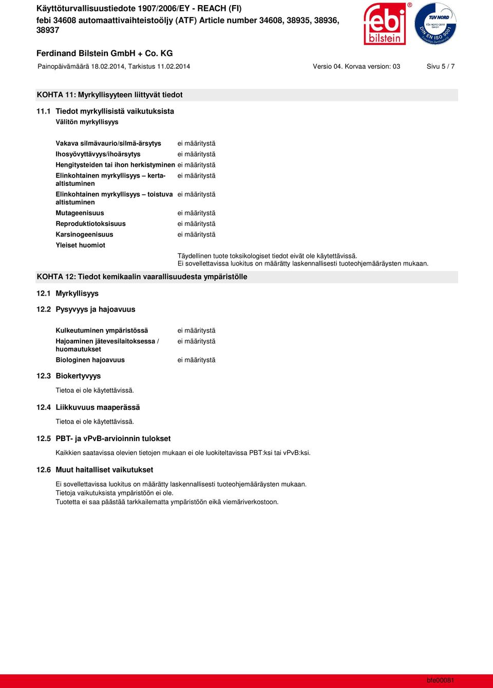 kertaaltistuminen Elinkohtainen myrkyllisyys toistuva altistuminen Mutageenisuus Reproduktiotoksisuus Karsinogeenisuus Yleiset huomiot KOHTA 12: Tiedot kemikaalin vaarallisuudesta ympäristölle 12.