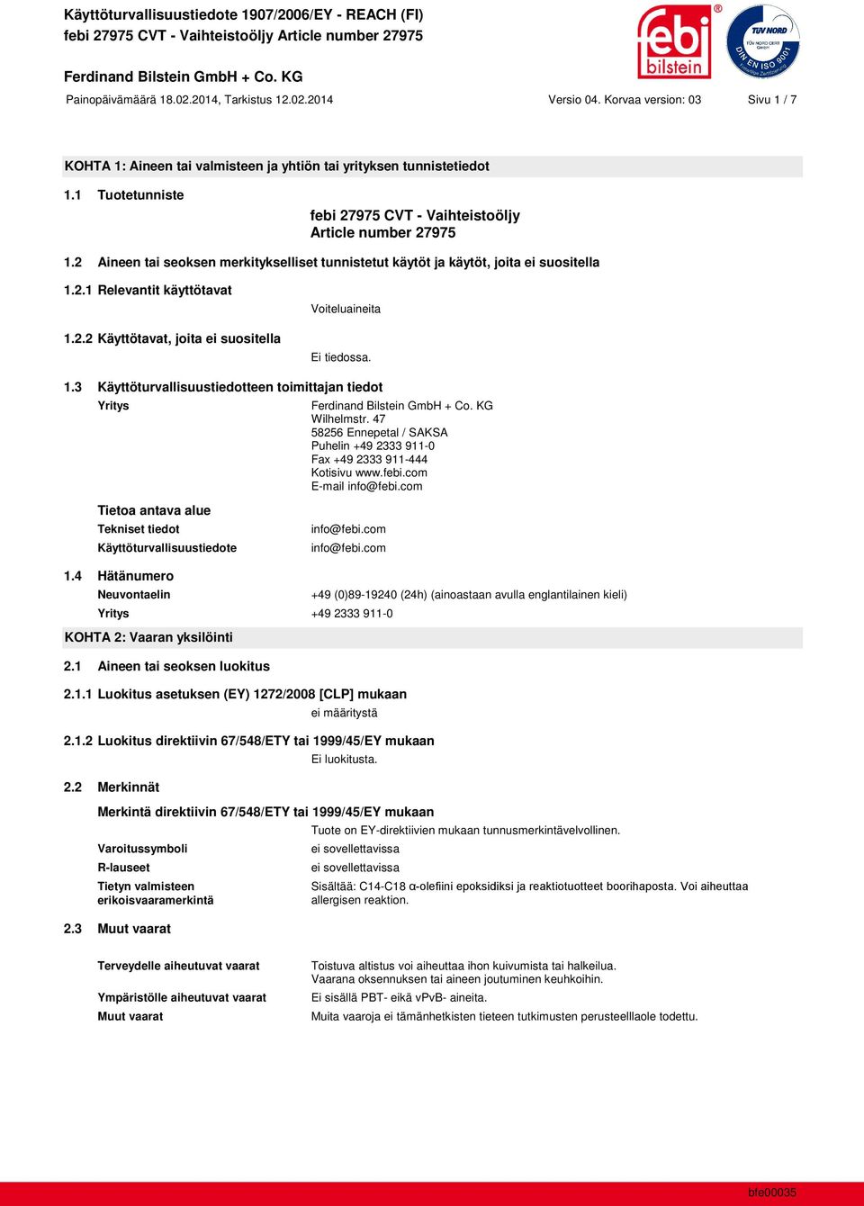 1.3 Käyttöturvallisuustiedotteen toimittajan tiedot Yritys Wilhelmstr. 47 58256 Ennepetal / SAKSA Puhelin +49 2333 911-0 Fax +49 2333 911-444 Kotisivu www.febi.com E-mail info@febi.