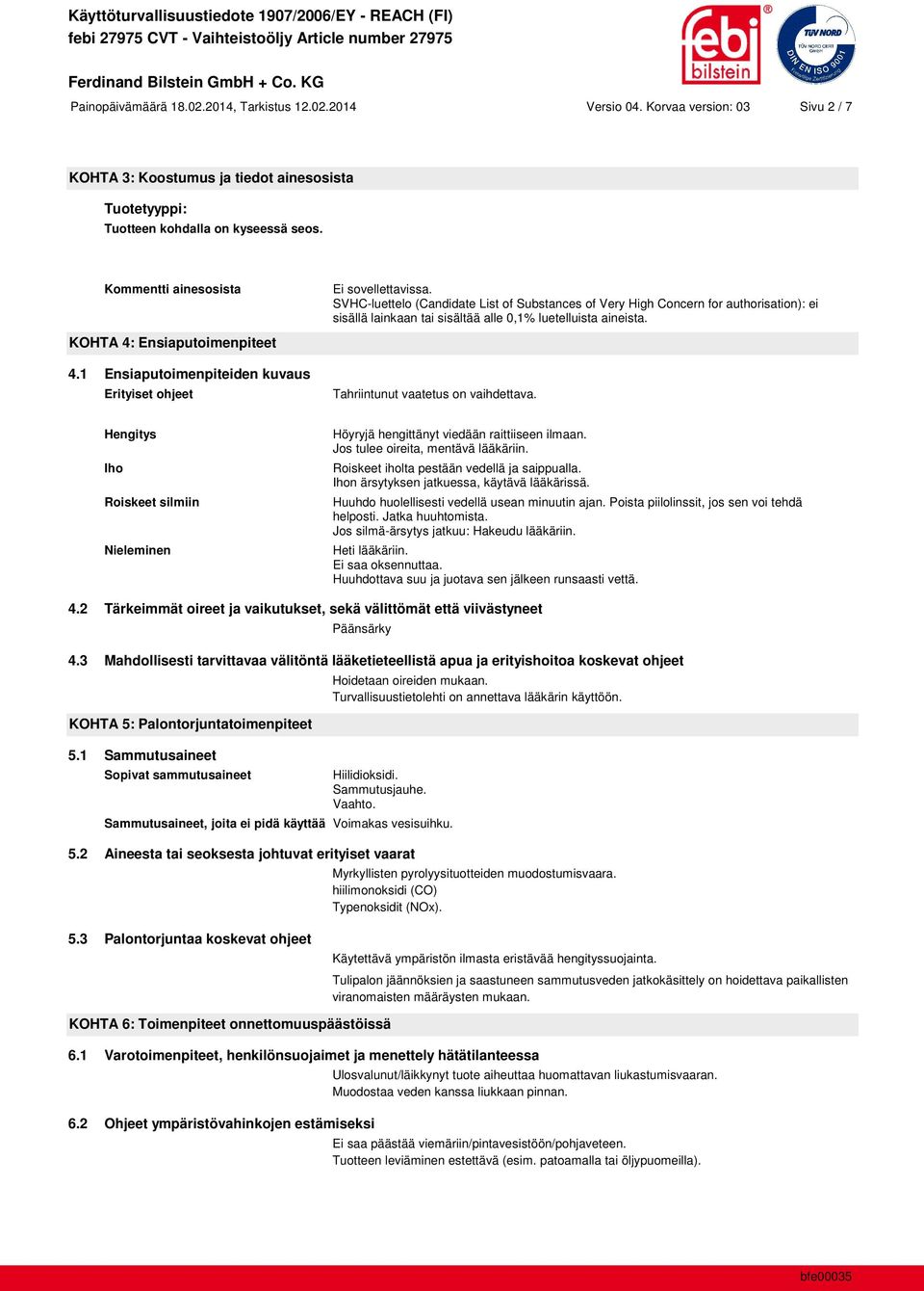 KOHTA 4: Ensiaputoimenpiteet 4.1 Ensiaputoimenpiteiden kuvaus Erityiset ohjeet Tahriintunut vaatetus on vaihdettava.