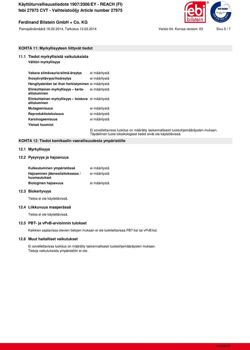 kertaaltistuminen Elinkohtainen myrkyllisyys toistuva altistuminen Mutageenisuus Reproduktiotoksisuus Karsinogeenisuus Yleiset huomiot KOHTA 12: Tiedot kemikaalin vaarallisuudesta ympäristölle 12.