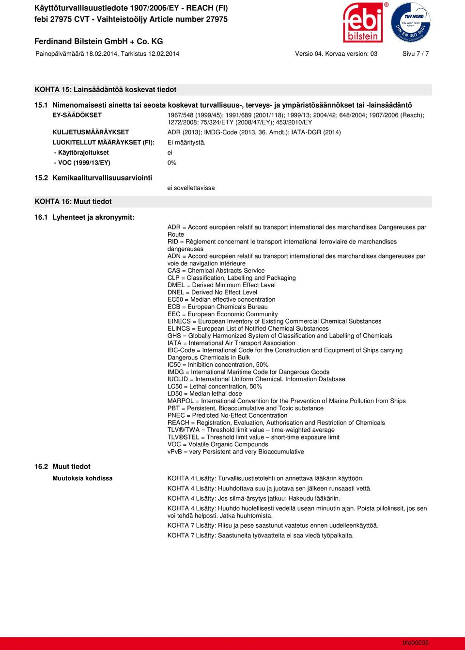 1907/2006 (Reach); 1272/2008; 75/324/ETY (2008/47/EY); 453/2010/EY KULJETUSMÄÄRÄYKSET ADR (2013); IMDG-Code (2013, 36. Amdt.