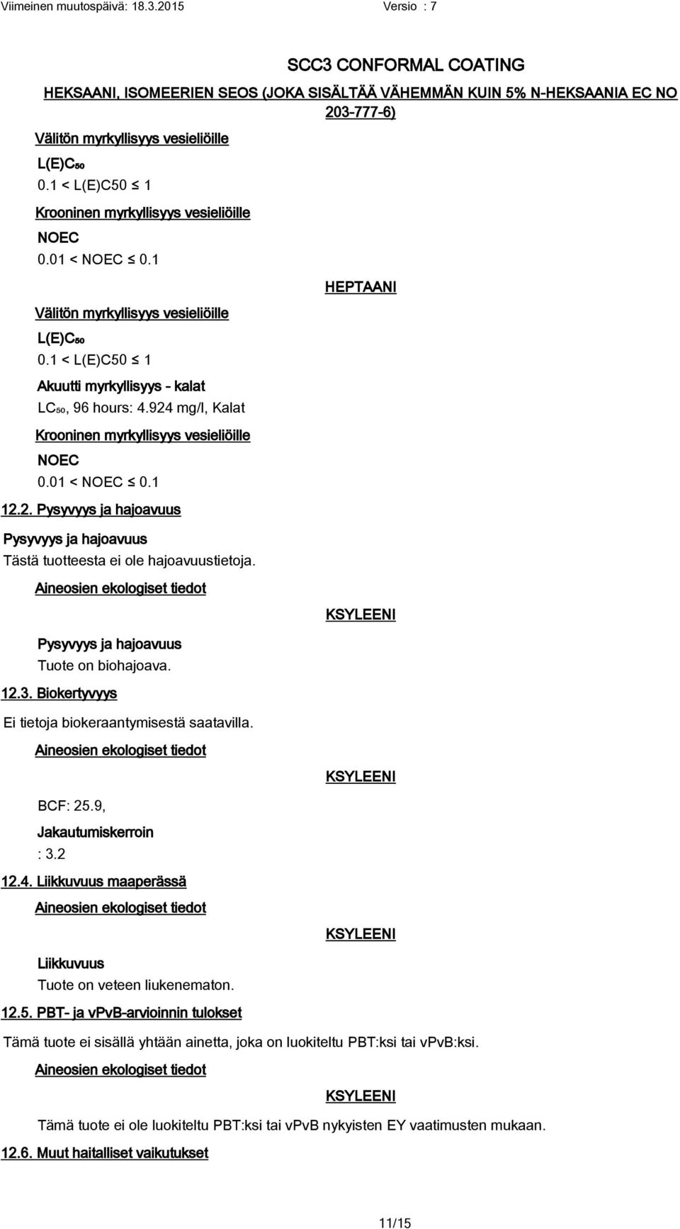 Aineosien ekologiset tiedot Pysyvyys ja hajoavuus Tuote on biohajoava. 12.3. Biokertyvyys Ei tietoja biokeraantymisestä saatavilla. Aineosien ekologiset tiedot BCF: 25.9, Jakautumiskerroin : 3.2 12.4.