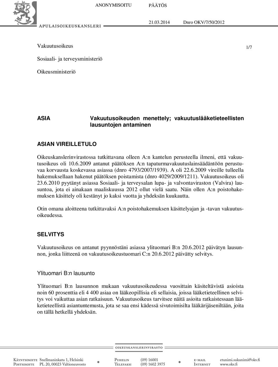 Oikeuskanslerinvirastossa tutkittavana olleen A:n kantelun perusteella ilmeni, että vakuutusoikeus oli 10.6.