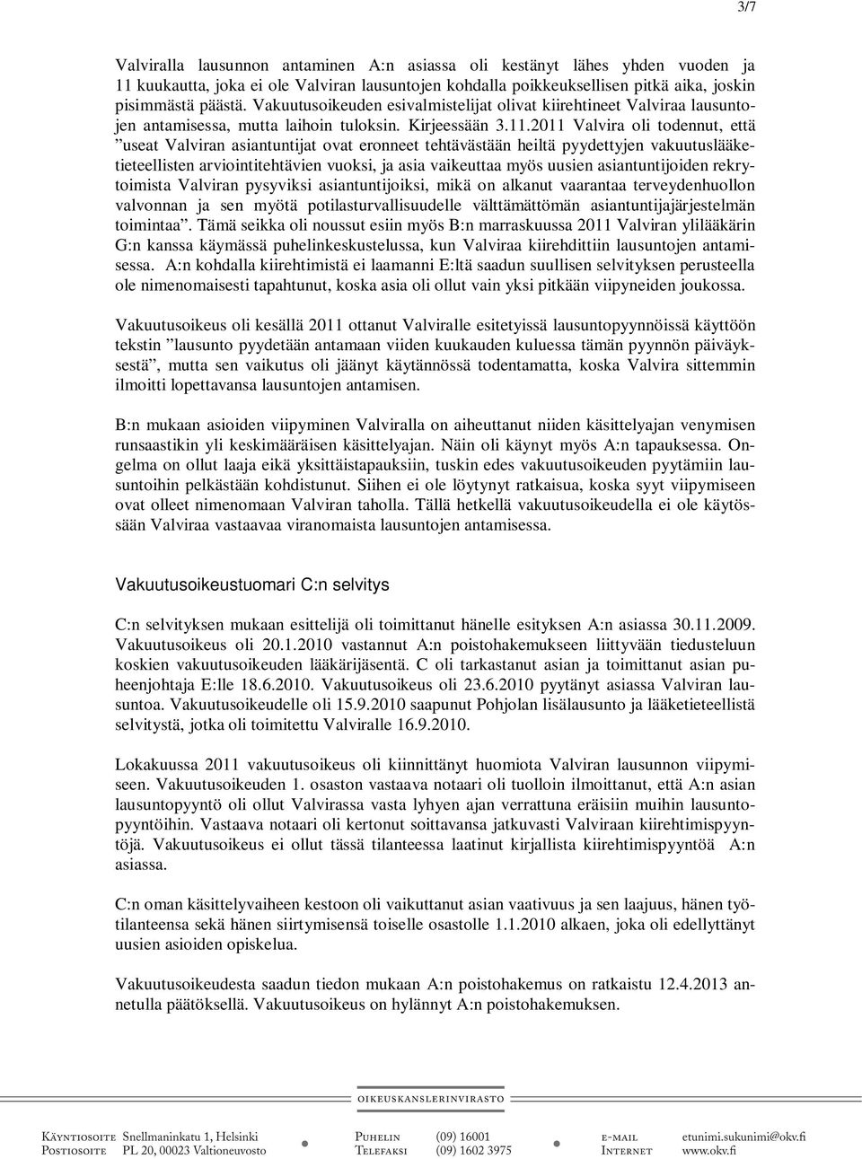 2011 Valvira oli todennut, että useat Valviran asiantuntijat ovat eronneet tehtävästään heiltä pyydettyjen vakuutuslääketieteellisten arviointitehtävien vuoksi, ja asia vaikeuttaa myös uusien