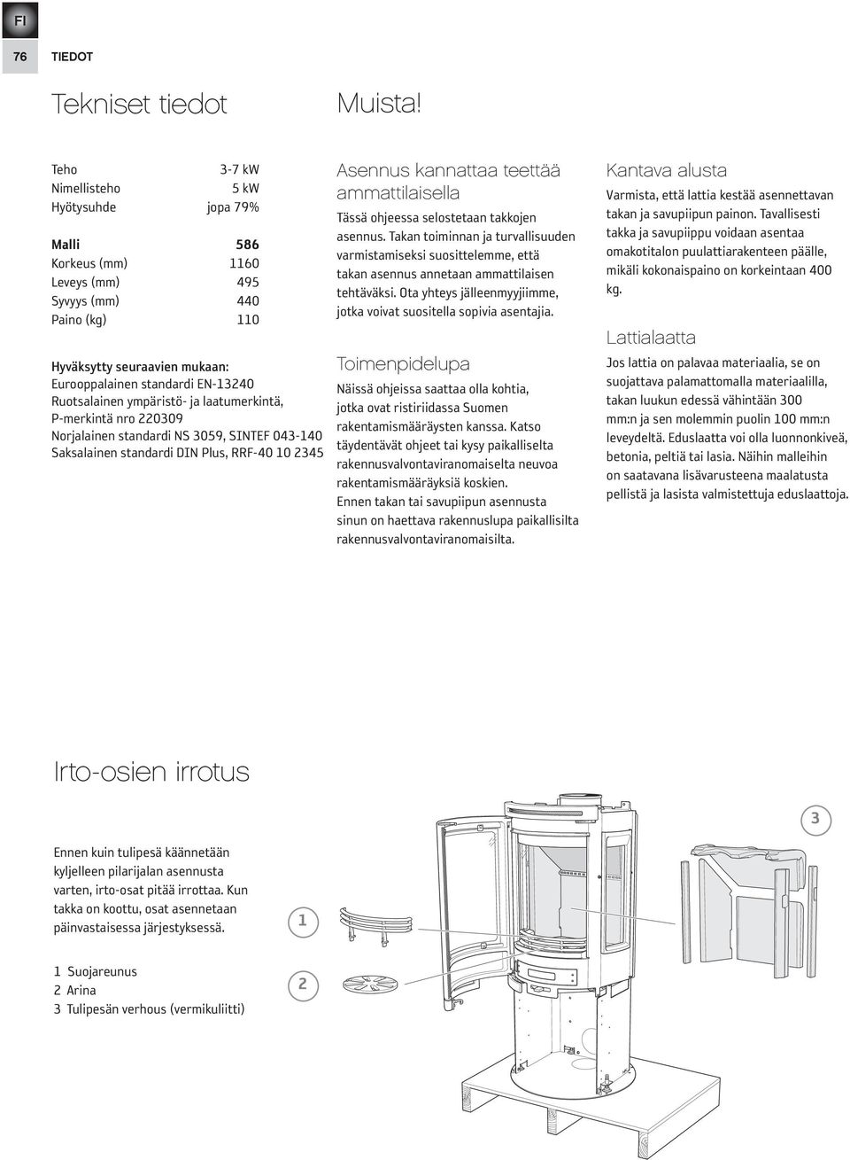 Ruotsalainen ympäristö- ja laatumerkintä, P-merkintä nro 220309 Norjalainen standardi NS 3059, SINTEF 043-140 Saksalainen standardi DIN Plus, RRF-40 10 2345 Asennus kannattaa teettää ammattilaisella