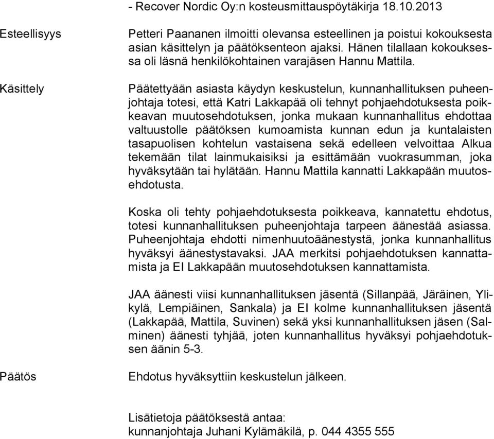 Päätettyään asiasta käydyn keskustelun, kunnanhallituksen pu heenjoh ta ja totesi, että Katri Lakkapää oli tehnyt pohjaehdotuksesta poikkea van muutosehdotuksen, jonka mukaan kunnanhallitus eh dot