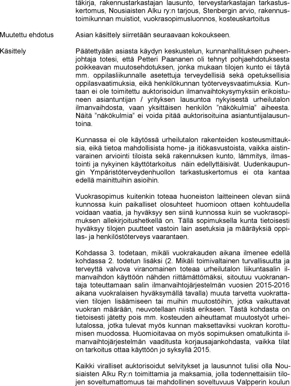 Päätettyään asiasta käydyn keskustelun, kunnanhallituksen pu heenjoh ta ja totesi, että Petteri Paananen oli tehnyt poh ja eh do tuk ses ta poikkeavan muutosehdotuksen, jonka mukaan tilojen kunto ei