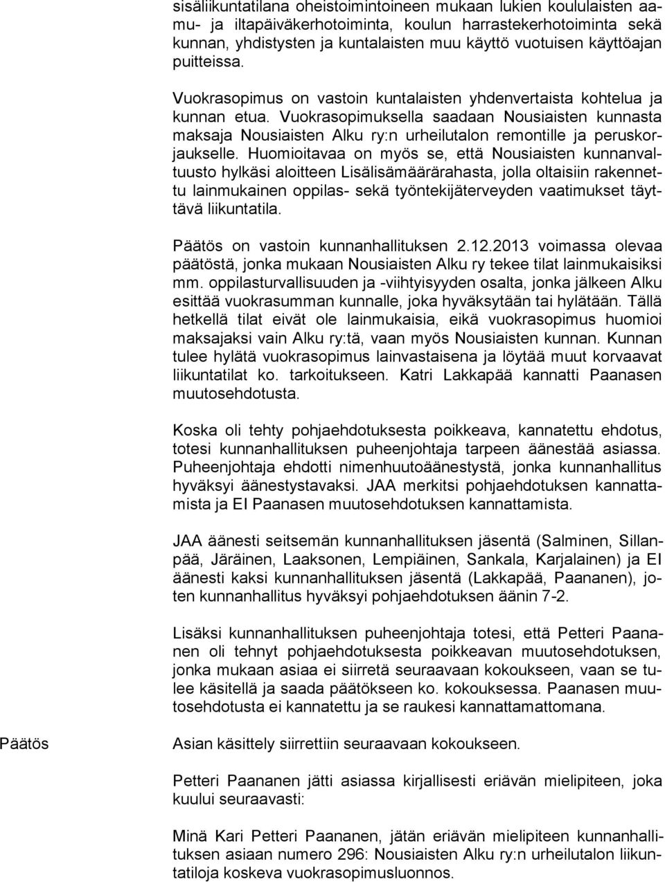 Vuokrasopimuksella saadaan Nousiaisten kunnasta mak sa ja Nousiaisten Alku ry:n urheilutalon remontille ja pe rus korjauk sel le.