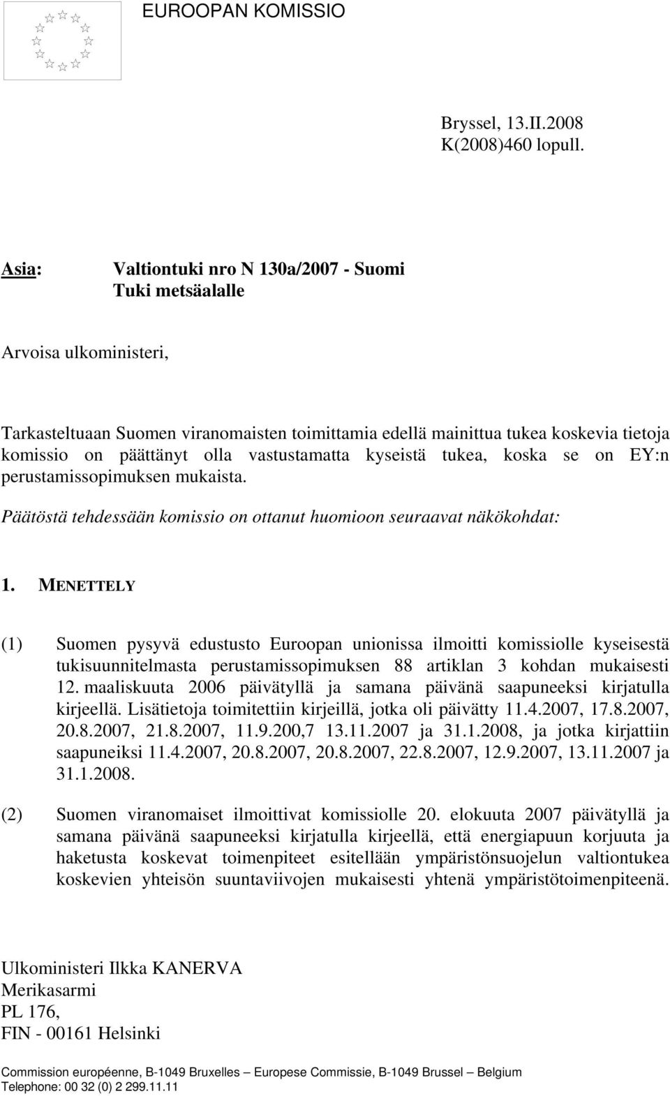 vastustamatta kyseistä tukea, koska se on EY:n perustamissopimuksen mukaista. Päätöstä tehdessään komissio on ottanut huomioon seuraavat näkökohdat: 1.