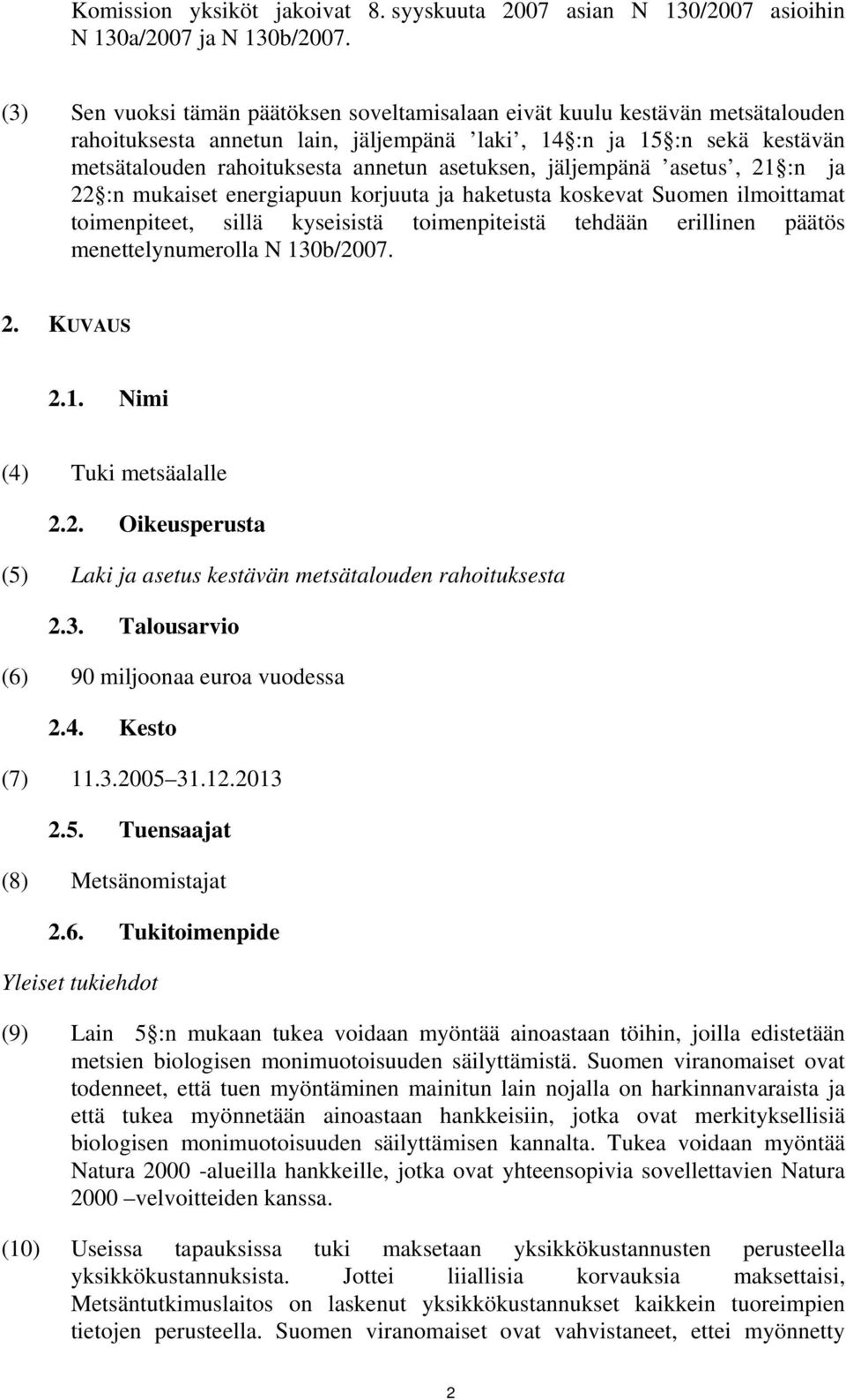 asetuksen, jäljempänä asetus, 21 :n ja 22 :n mukaiset energiapuun korjuuta ja haketusta koskevat Suomen ilmoittamat toimenpiteet, sillä kyseisistä toimenpiteistä tehdään erillinen päätös