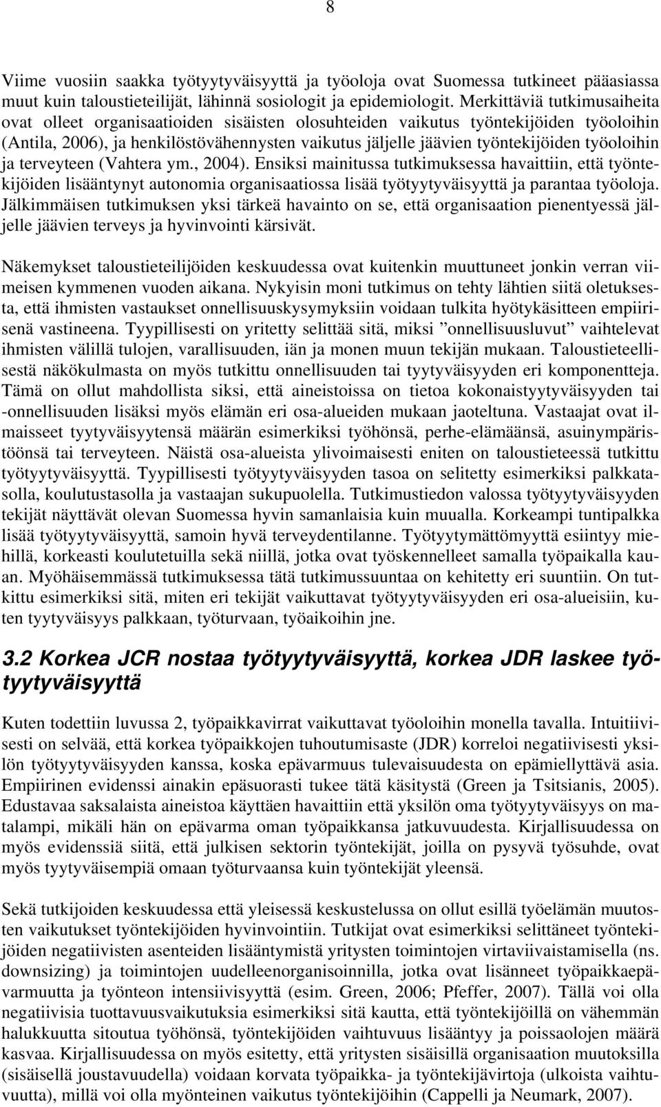 työoloihin ja terveyteen (Vahtera ym., 2004). Ensiksi mainitussa tutkimuksessa havaittiin, että työntekijöiden lisääntynyt autonomia organisaatiossa lisää työtyytyväisyyttä ja parantaa työoloja.