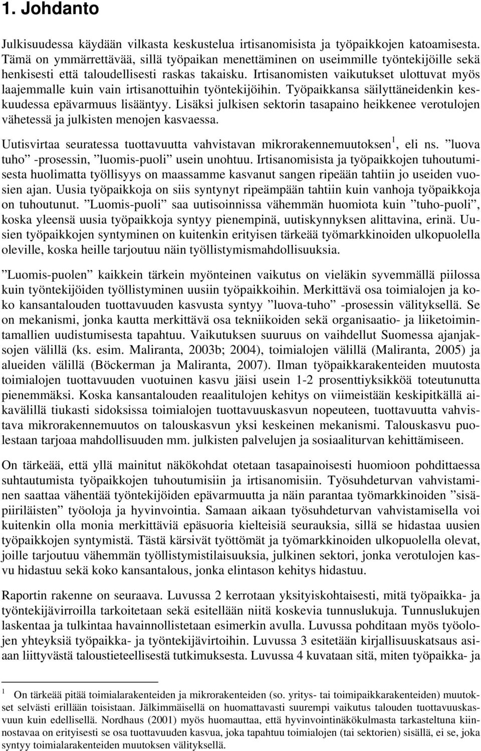 Irtisanomisten vaikutukset ulottuvat myös laajemmalle kuin vain irtisanottuihin työntekijöihin. Työpaikkansa säilyttäneidenkin keskuudessa epävarmuus lisääntyy.