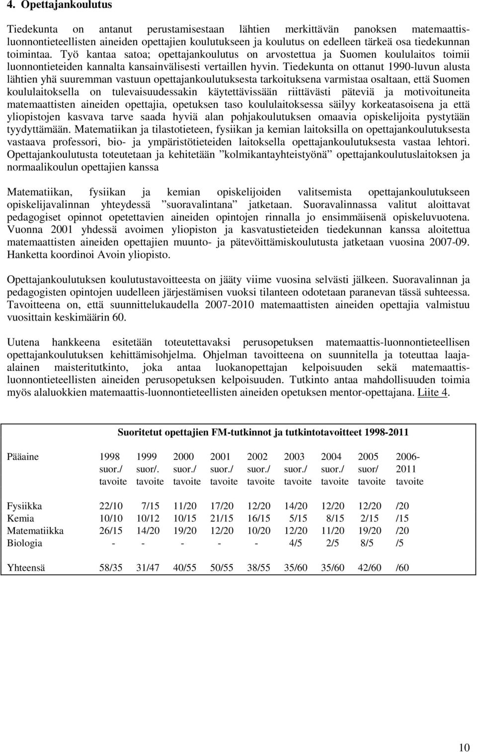 Tiedekunta on ottanut 1990-luvun alusta lähtien yhä suuremman vastuun opettajankoulutuksesta tarkoituksena varmistaa osaltaan, että Suomen koululaitoksella on tulevaisuudessakin käytettävissään