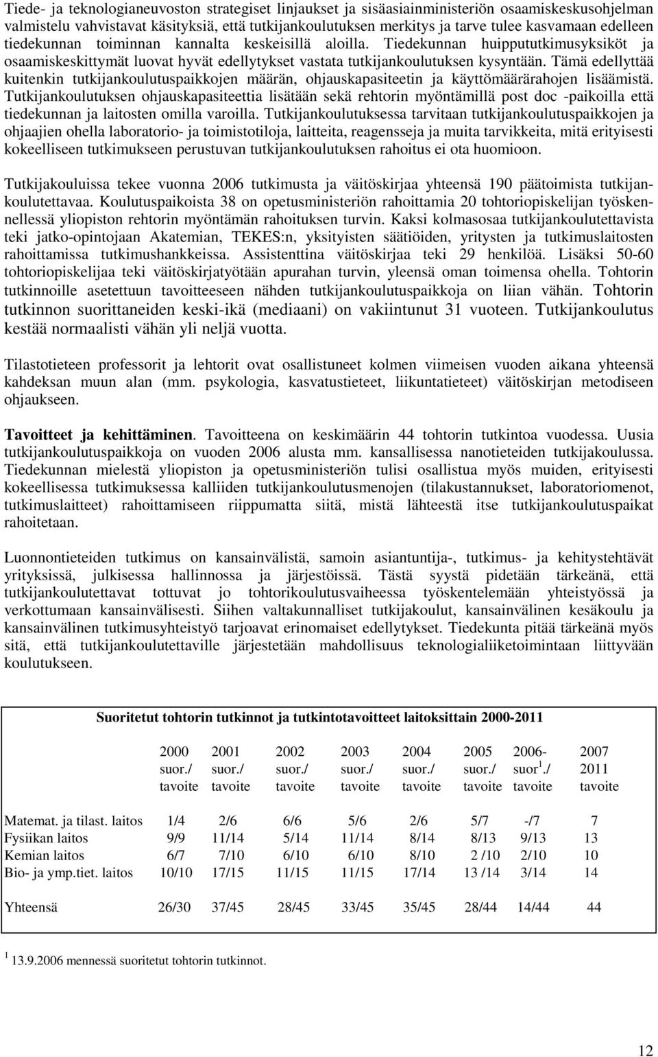 Tämä edellyttää kuitenkin tutkijankoulutuspaikkojen määrän, ohjauskapasiteetin ja käyttömäärärahojen lisäämistä.