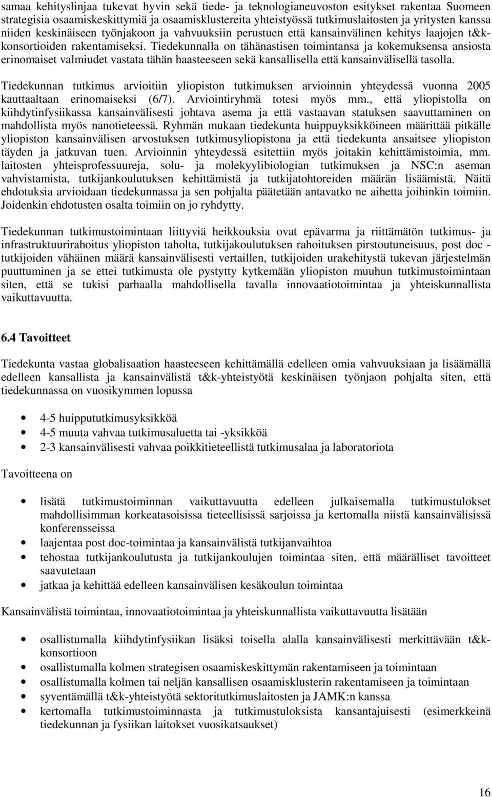 Tiedekunnalla on tähänastisen toimintansa ja kokemuksensa ansiosta erinomaiset valmiudet vastata tähän haasteeseen sekä kansallisella että kansainvälisellä tasolla.