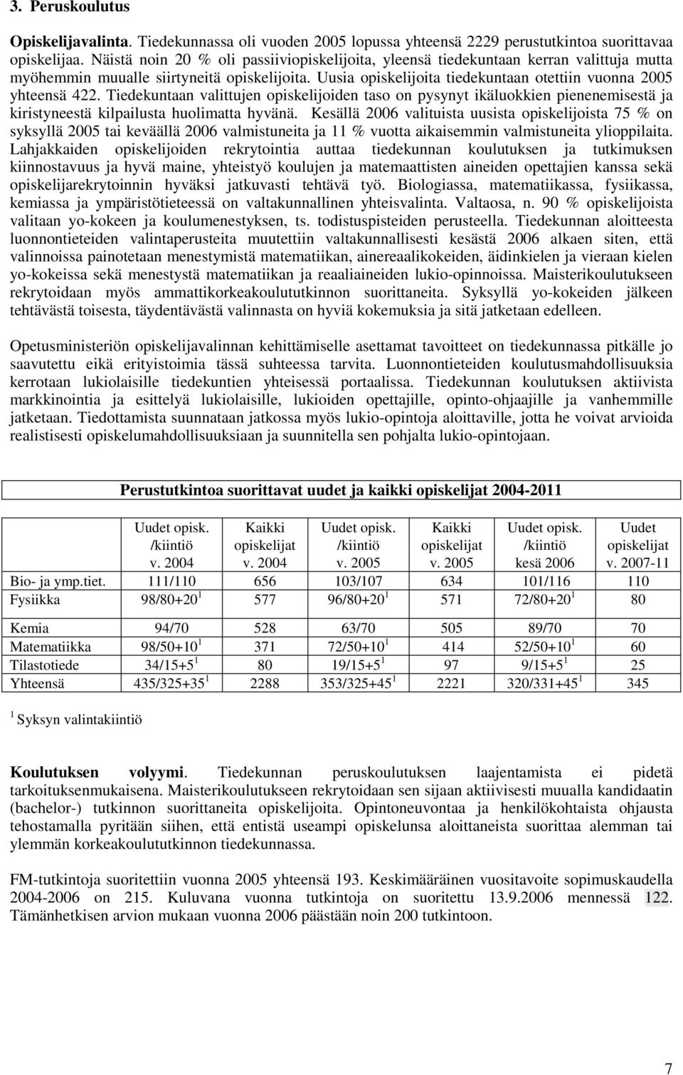 Tiedekuntaan valittujen opiskelijoiden taso on pysynyt ikäluokkien pienenemisestä ja kiristyneestä kilpailusta huolimatta hyvänä.