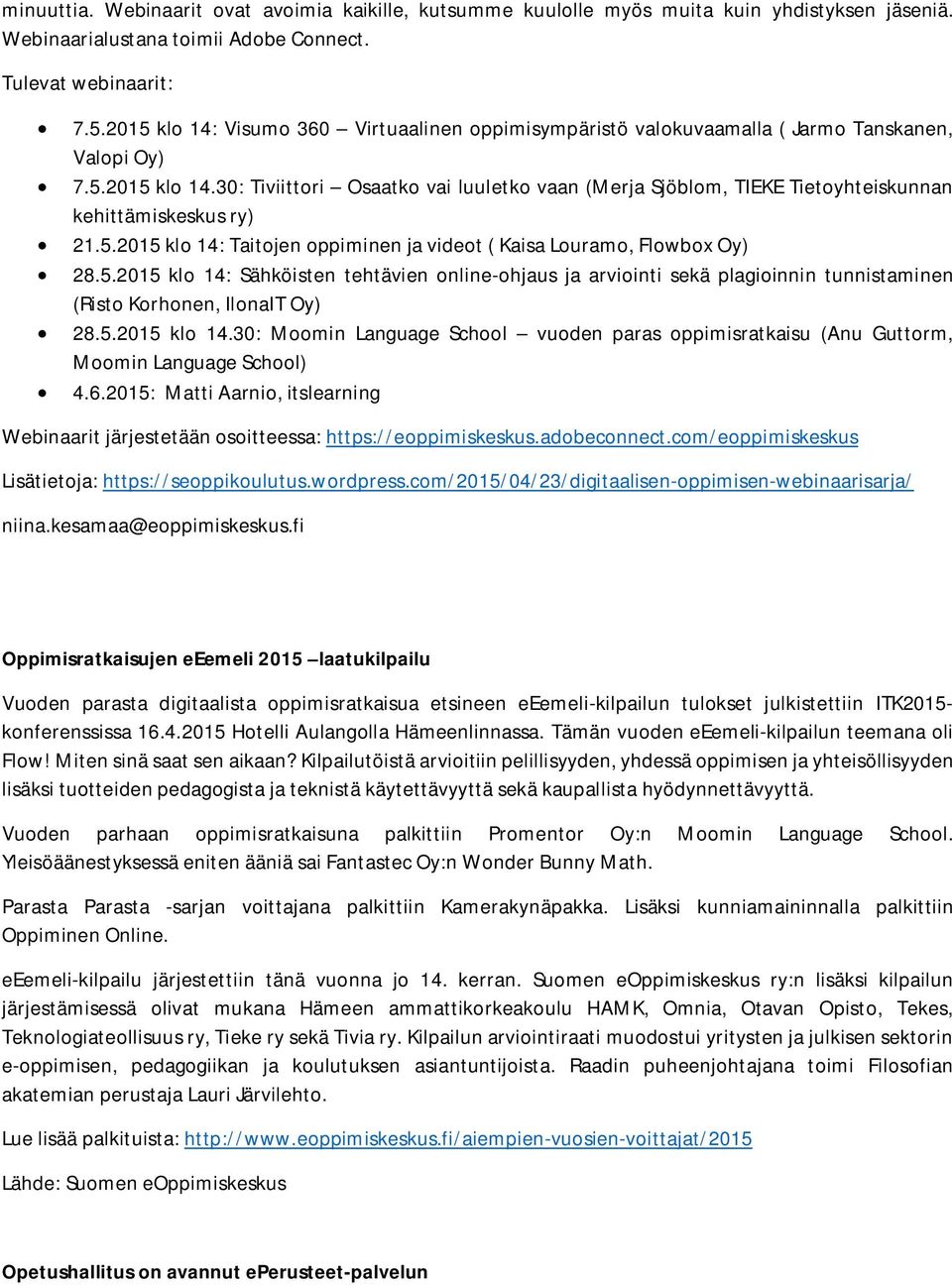 5.2015 klo 14: Taitojen oppiminen ja videot ( Kaisa Louramo, Flowbox Oy) 28.5.2015 klo 14: Sähköisten tehtävien online-ohjaus ja arviointi sekä plagioinnin tunnistaminen (Risto Korhonen, IlonaIT Oy) 28.