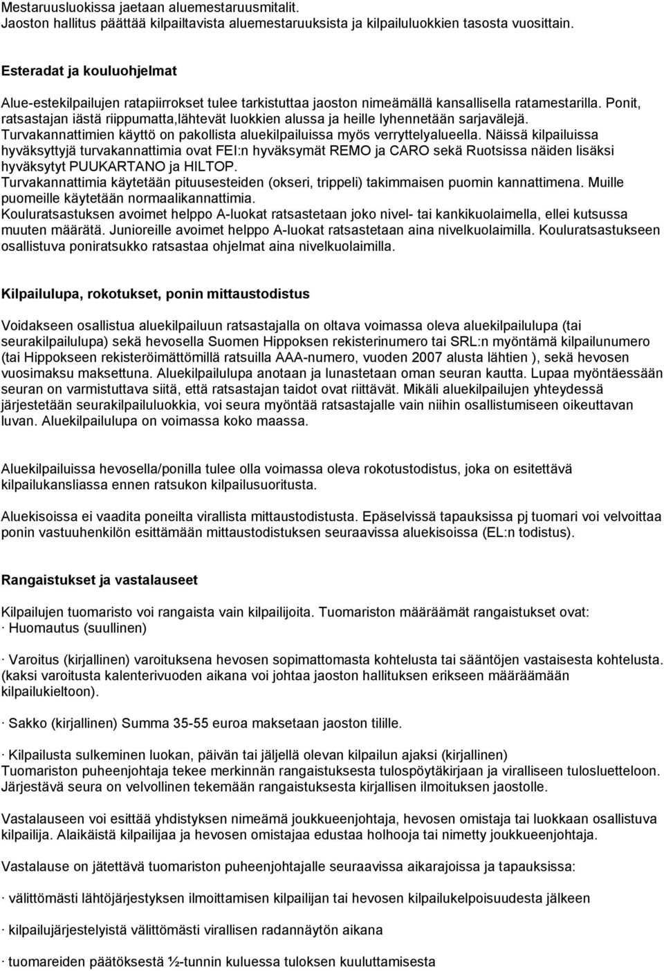 Ponit, ratsastajan iästä riippumatta,lähtevät luokkien alussa ja heille lyhennetään sarjavälejä. Turvakannattimien käyttö on pakollista aluekilpailuissa myös verryttelyalueella.