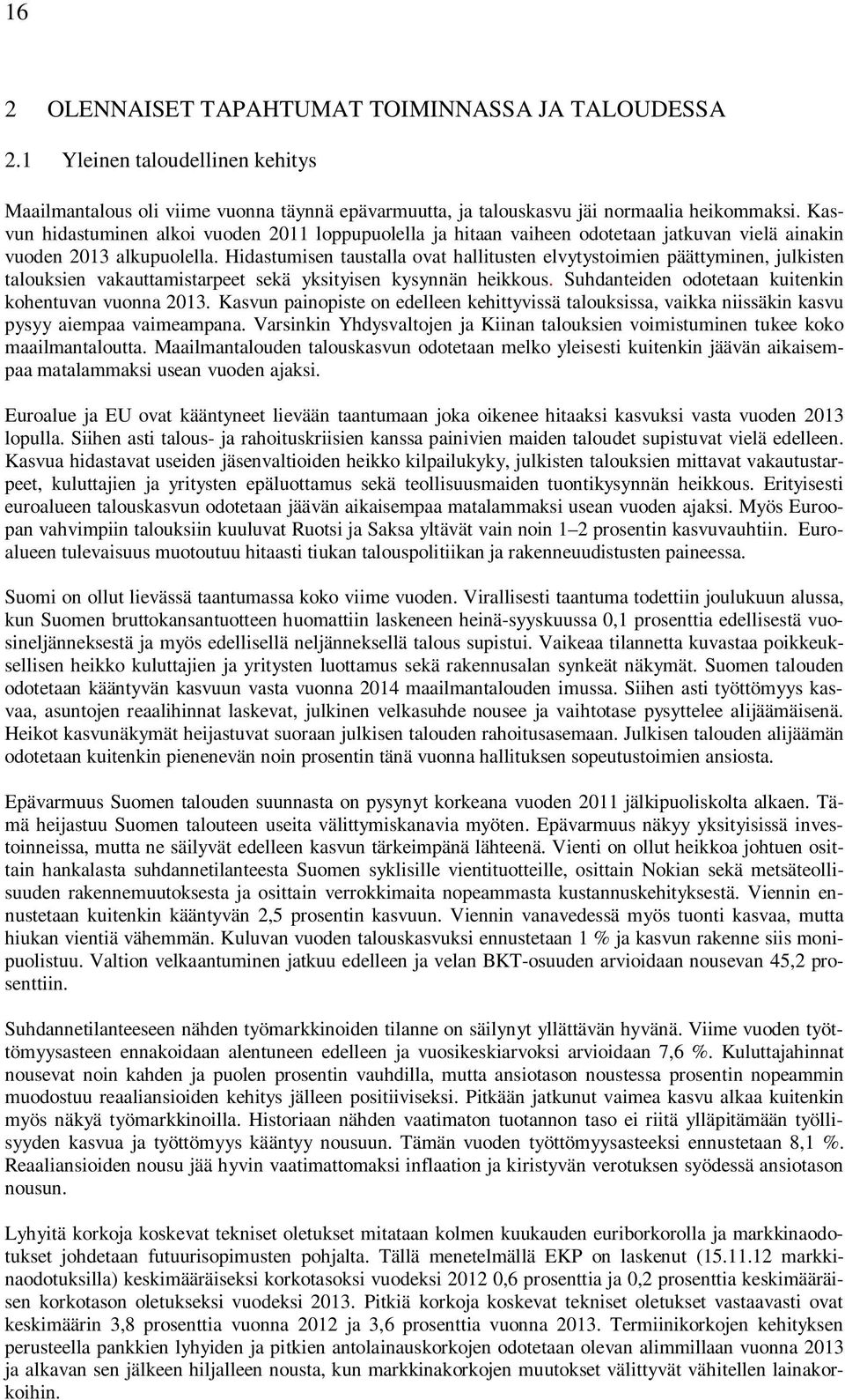 Hidastumisen taustalla ovat hallitusten elvytystoimien päättyminen, julkisten talouksien vakauttamistarpeet sekä yksityisen kysynnän heikkous. Suhdanteiden odotetaan kuitenkin kohentuvan vuonna 2013.