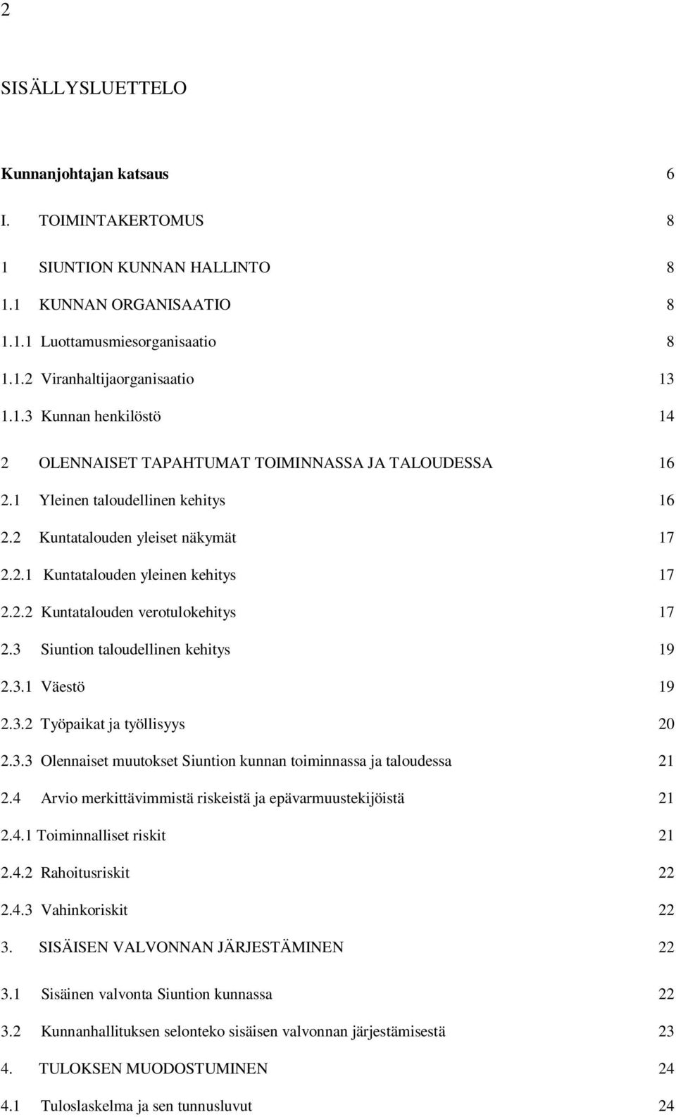 3.2 Työpaikat ja työllisyys 20 2.3.3 Olennaiset muutokset Siuntion kunnan toiminnassa ja taloudessa 21 2.4 Arvio merkittävimmistä riskeistä ja epävarmuustekijöistä 21 2.4.1 Toiminnalliset riskit 21 2.