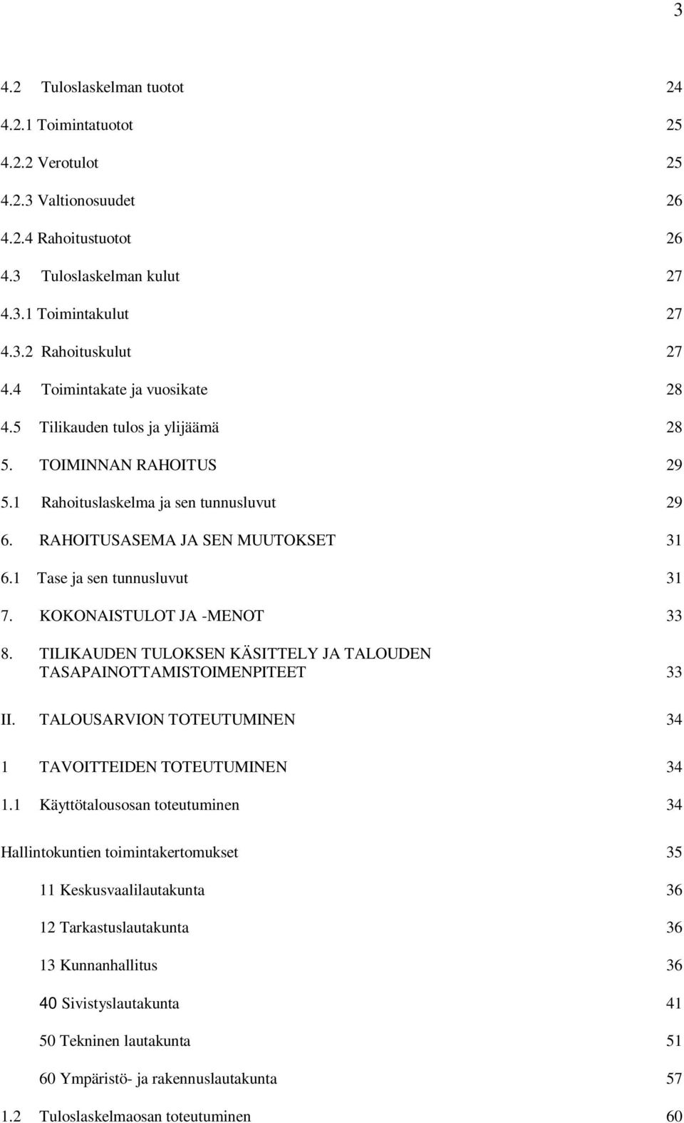 1 Tase ja sen tunnusluvut 31 7. KOKONAISTULOT JA -MENOT 33 8. TILIKAUDEN TULOKSEN KÄSITTELY JA TALOUDEN TASAPAINOTTAMISTOIMENPITEET 33 II.