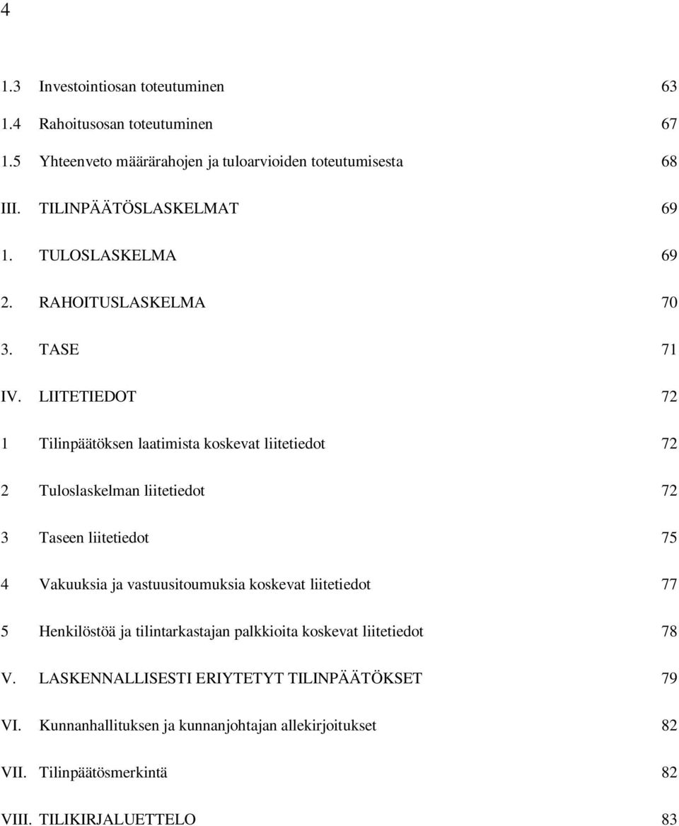 LIITETIEDOT 72 1 Tilinpäätöksen laatimista koskevat liitetiedot 72 2 Tuloslaskelman liitetiedot 72 3 Taseen liitetiedot 75 4 Vakuuksia ja vastuusitoumuksia