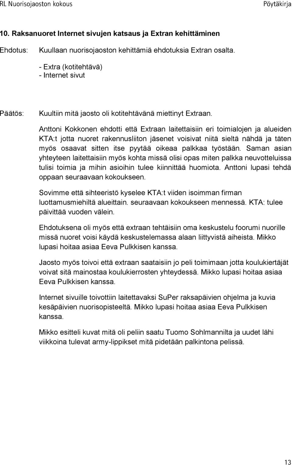 Anttoni Kokkonen ehdotti että Extraan laitettaisiin eri toimialojen ja alueiden KTA:t jotta nuoret rakennusliiton jäsenet voisivat niitä sieltä nähdä ja täten myös osaavat sitten itse pyytää oikeaa