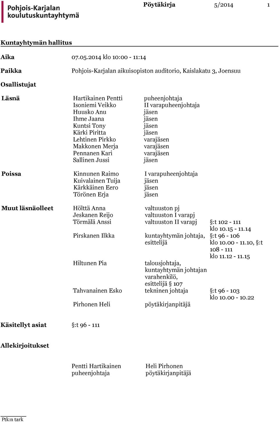 Ihme Jaana jäsen Kuntsi Tony jäsen Kärki Piritta jäsen Lehtinen Pirkko varajäsen Makkonen Merja varajäsen Pennanen Kari varajäsen Sallinen Jussi jäsen Poissa Kinnunen Raimo I varapuheenjohtaja