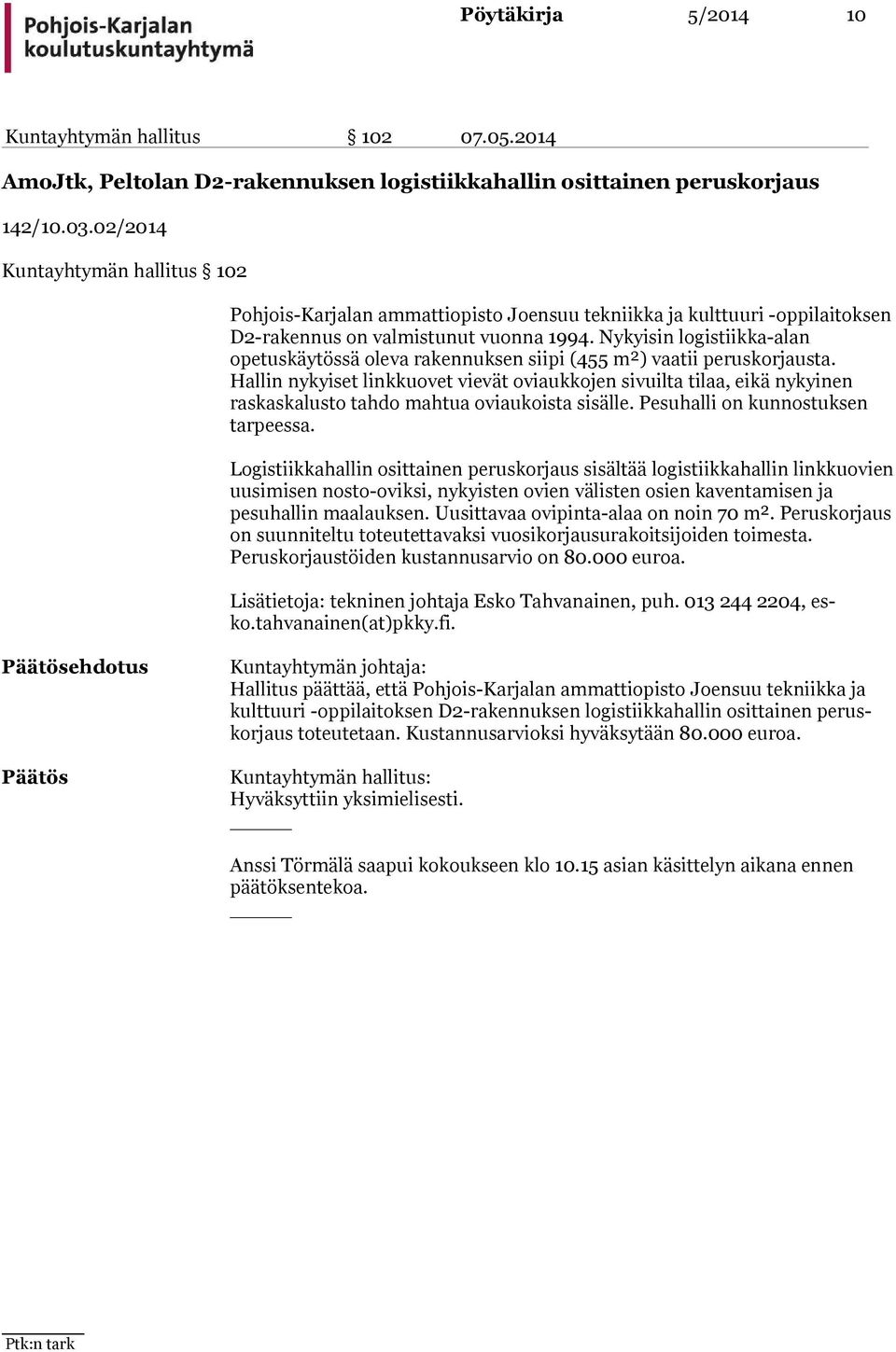 Nykyisin lo gis tiik ka-alan opetuskäytössä oleva rakennuksen siipi (455 m²) vaatii pe rus kor jaus ta.