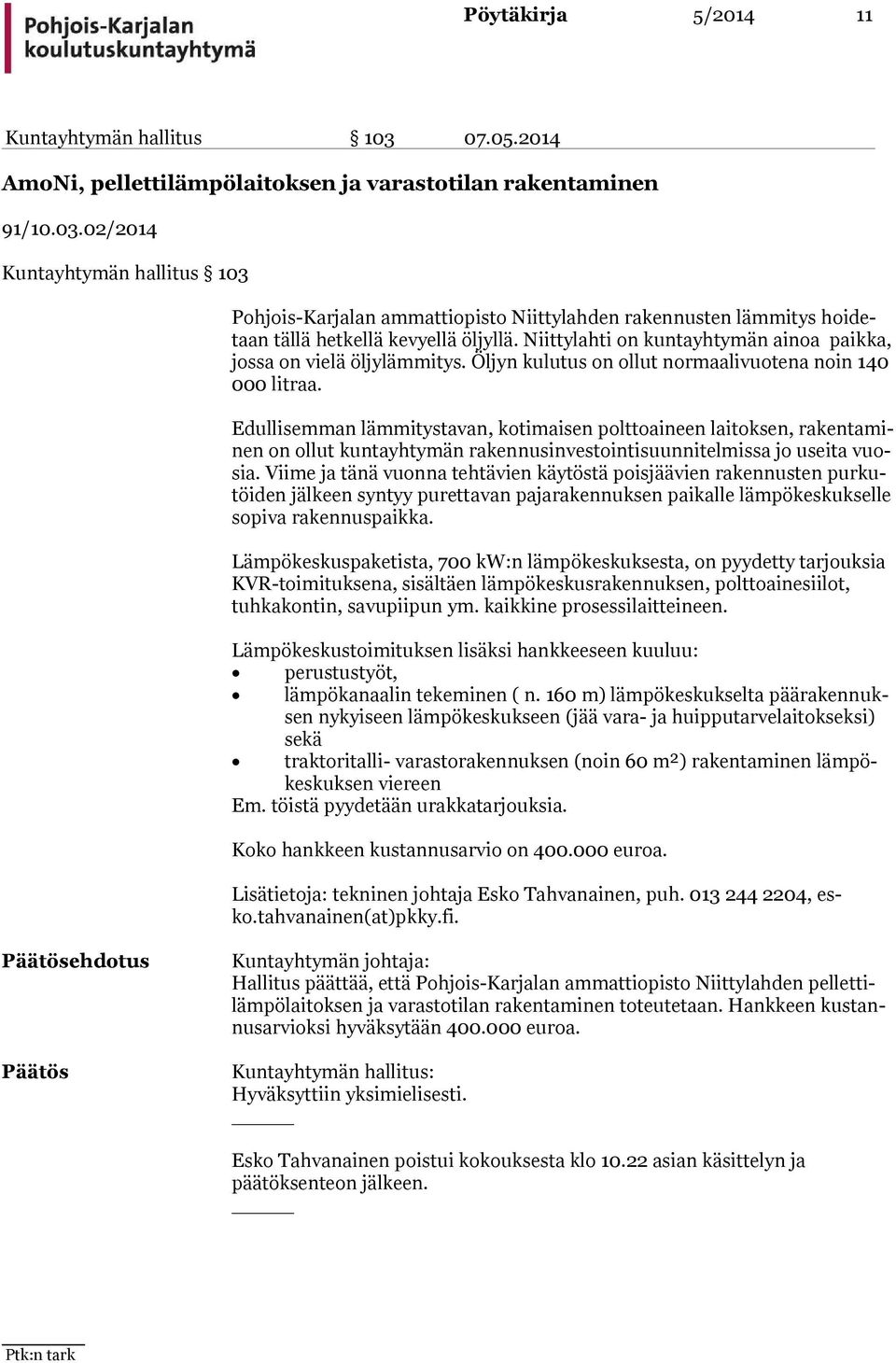 Edullisemman lämmitystavan, kotimaisen polttoaineen laitoksen, ra ken ta minen on ollut kuntayhtymän rakennusinvestointisuunnitelmissa jo useita vuosia.