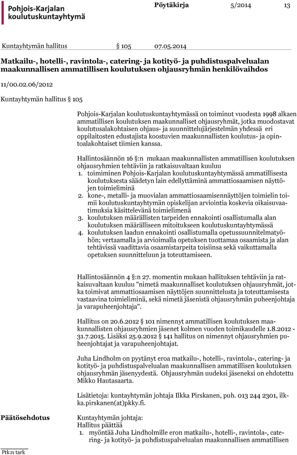 06/2012 Kuntayhtymän hallitus 105 Pohjois-Karjalan koulutuskuntayhtymässä on toiminut vuodesta 1998 al kaen ammatillisen koulutuksen maakunnalliset ohjausryhmät, jotka muo dostavat