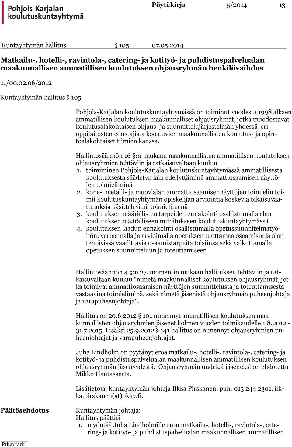 06/2012 Kuntayhtymän hallitus 105 Pohjois-Karjalan koulutuskuntayhtymässä on toiminut vuodesta 1998 al kaen ammatillisen koulutuksen maakunnalliset ohjausryhmät, jotka muo dostavat