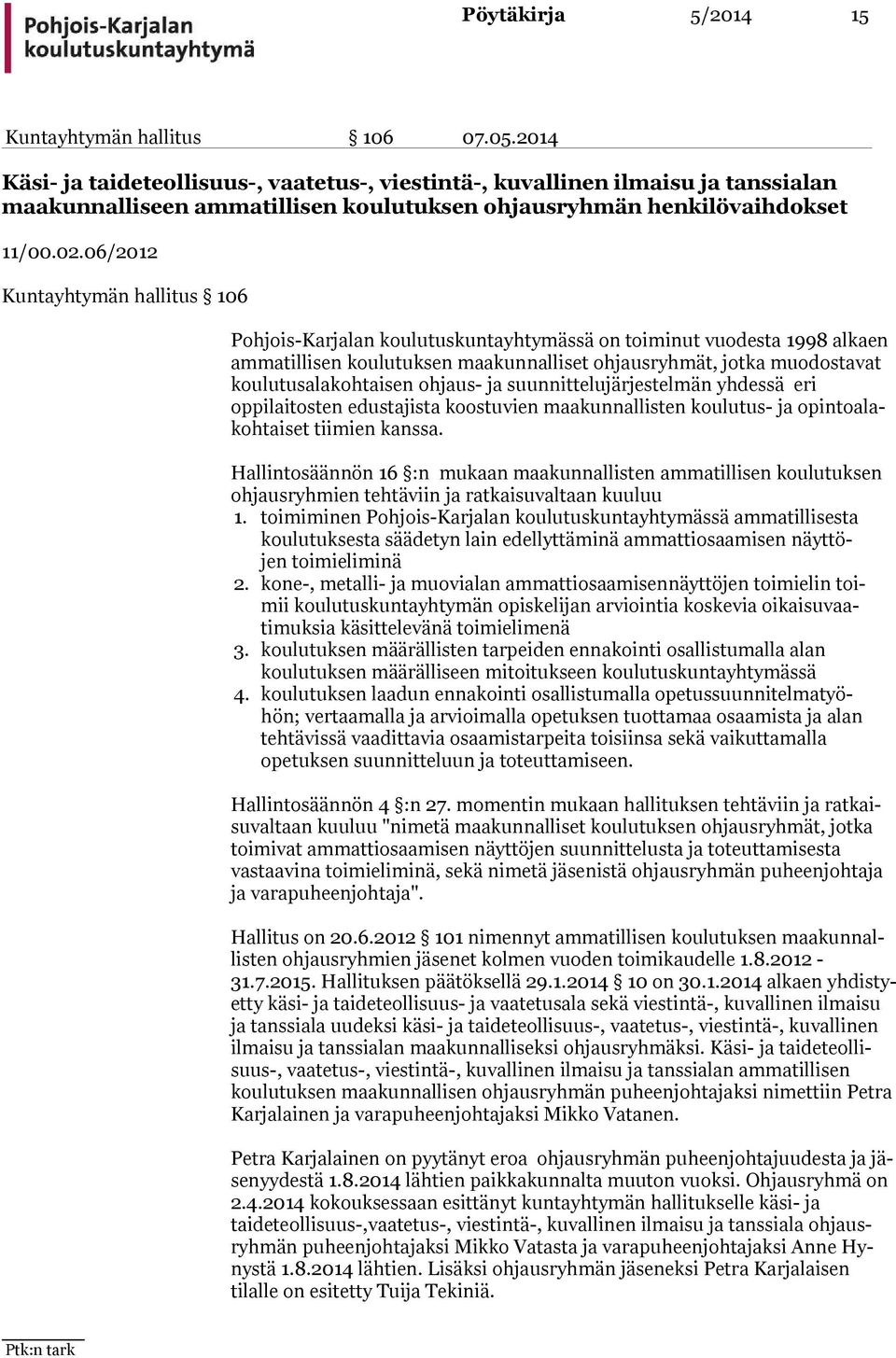 06/2012 Kuntayhtymän hallitus 106 Pohjois-Karjalan koulutuskuntayhtymässä on toiminut vuodesta 1998 al kaen ammatillisen koulutuksen maakunnalliset ohjausryhmät, jotka muo dos ta vat