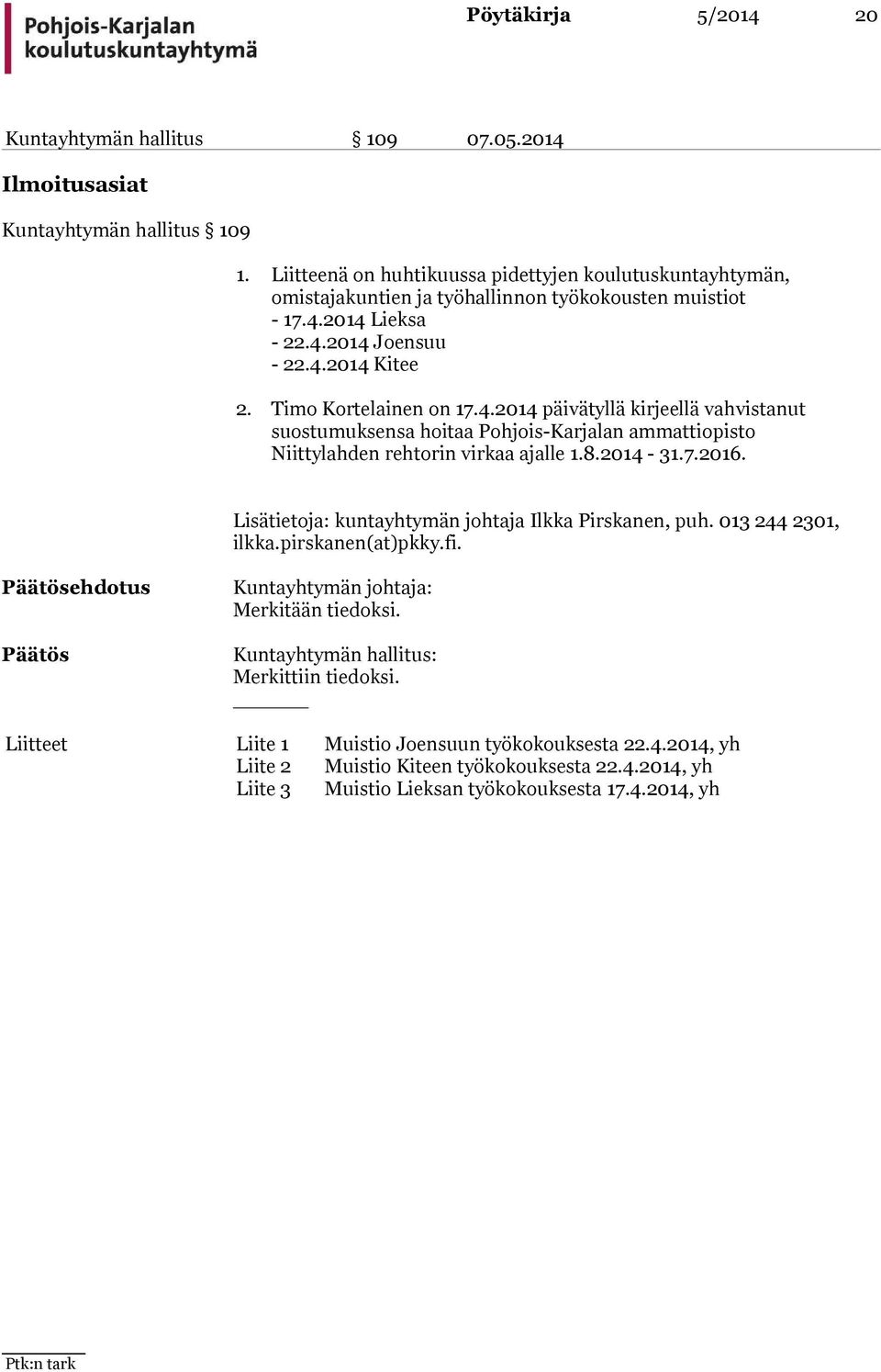 Timo Kortelainen on 17.4.2014 päivätyllä kirjeellä vahvistanut suostumuksensa hoitaa Pohjois-Karjalan ammattiopisto Niittylahden rehtorin virkaa ajalle 1.8.2014-31.7.2016.