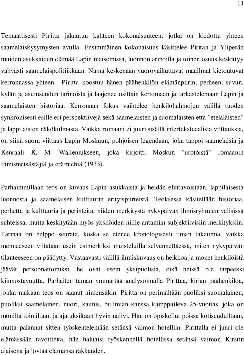 Nämä keskenään vuorovaikuttavat maailmat kietoutuvat kerronnassa yhteen.