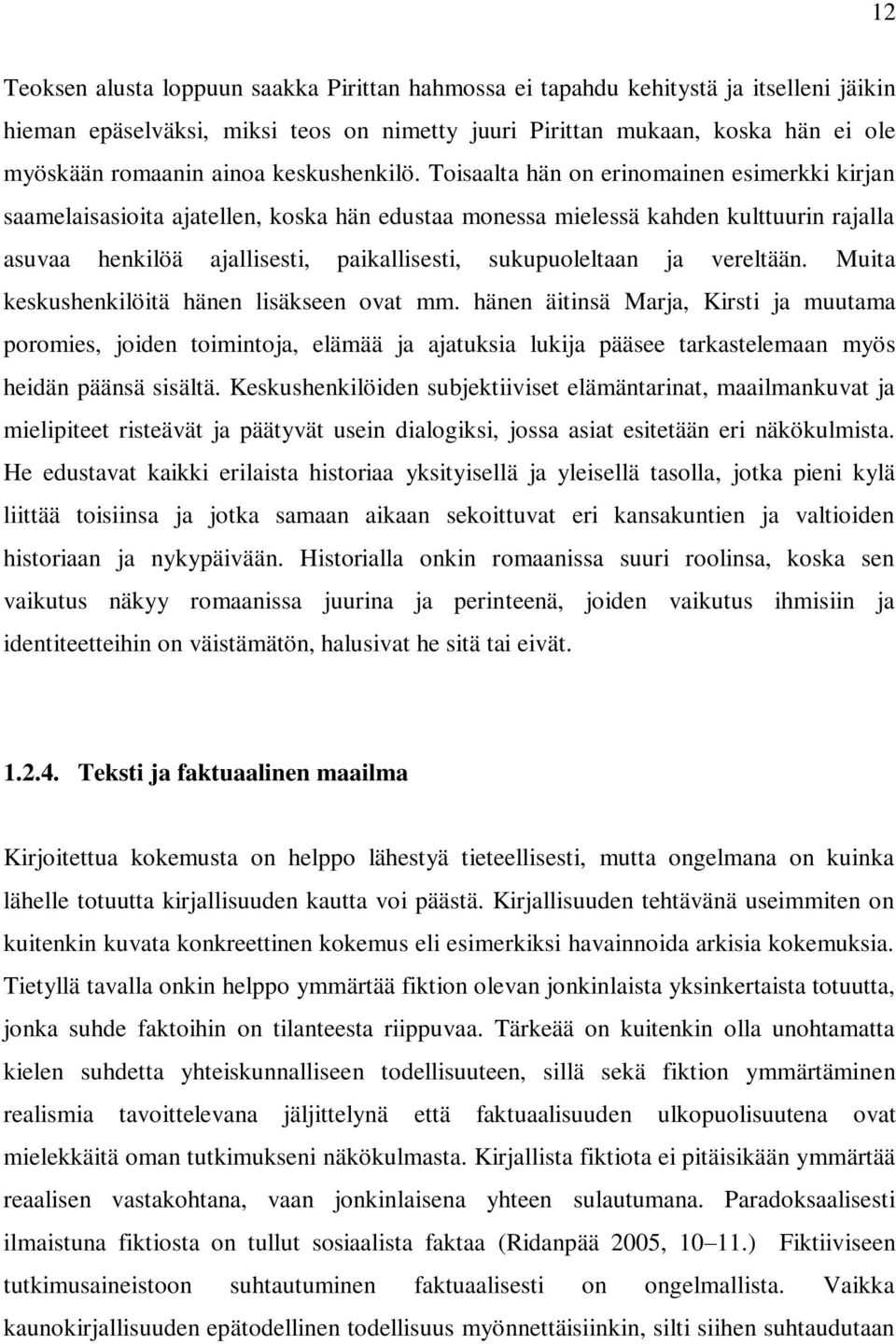 Toisaalta hän on erinomainen esimerkki kirjan saamelaisasioita ajatellen, koska hän edustaa monessa mielessä kahden kulttuurin rajalla asuvaa henkilöä ajallisesti, paikallisesti, sukupuoleltaan ja