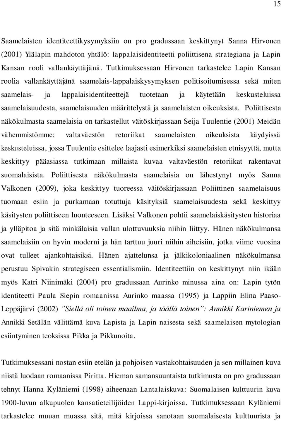 Tutkimuksessaan Hirvonen tarkastelee Lapin Kansan roolia vallankäyttäjänä saamelais-lappalaiskysymyksen politisoitumisessa sekä miten saamelais- ja lappalaisidentiteettejä tuotetaan ja käytetään