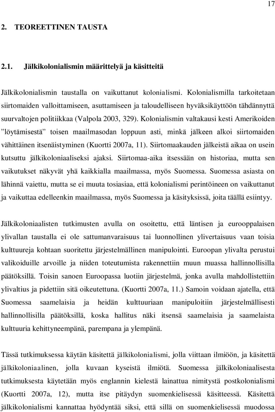Kolonialismin valtakausi kesti Amerikoiden löytämisestä toisen maailmasodan loppuun asti, minkä jälkeen alkoi siirtomaiden vähittäinen itsenäistyminen (Kuortti 2007a, 11).