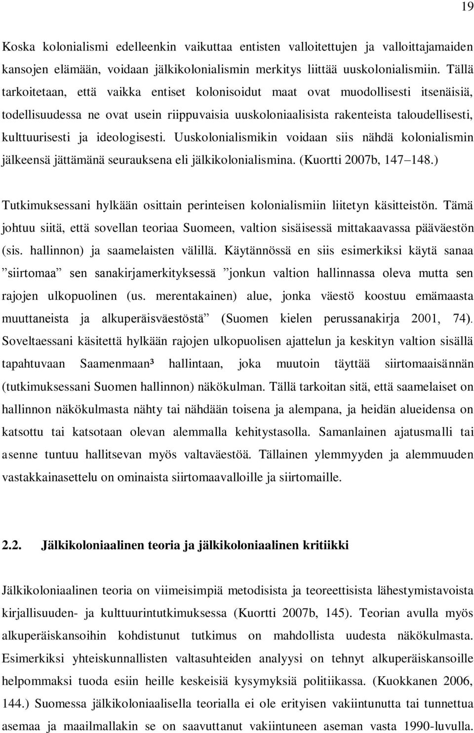 ideologisesti. Uuskolonialismikin voidaan siis nähdä kolonialismin jälkeensä jättämänä seurauksena eli jälkikolonialismina. (Kuortti 2007b, 147 148.