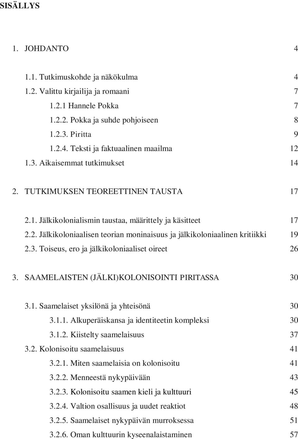 3. Toiseus, ero ja jälkikoloniaaliset oireet 26 3. SAAMELAISTEN (JÄLKI)KOLONISOINTI PIRITASSA 30 3.1. Saamelaiset yksilönä ja yhteisönä 30 3.1.1. Alkuperäiskansa ja identiteetin kompleksi 30 3.1.2. Kiistelty saamelaisuus 37 3.