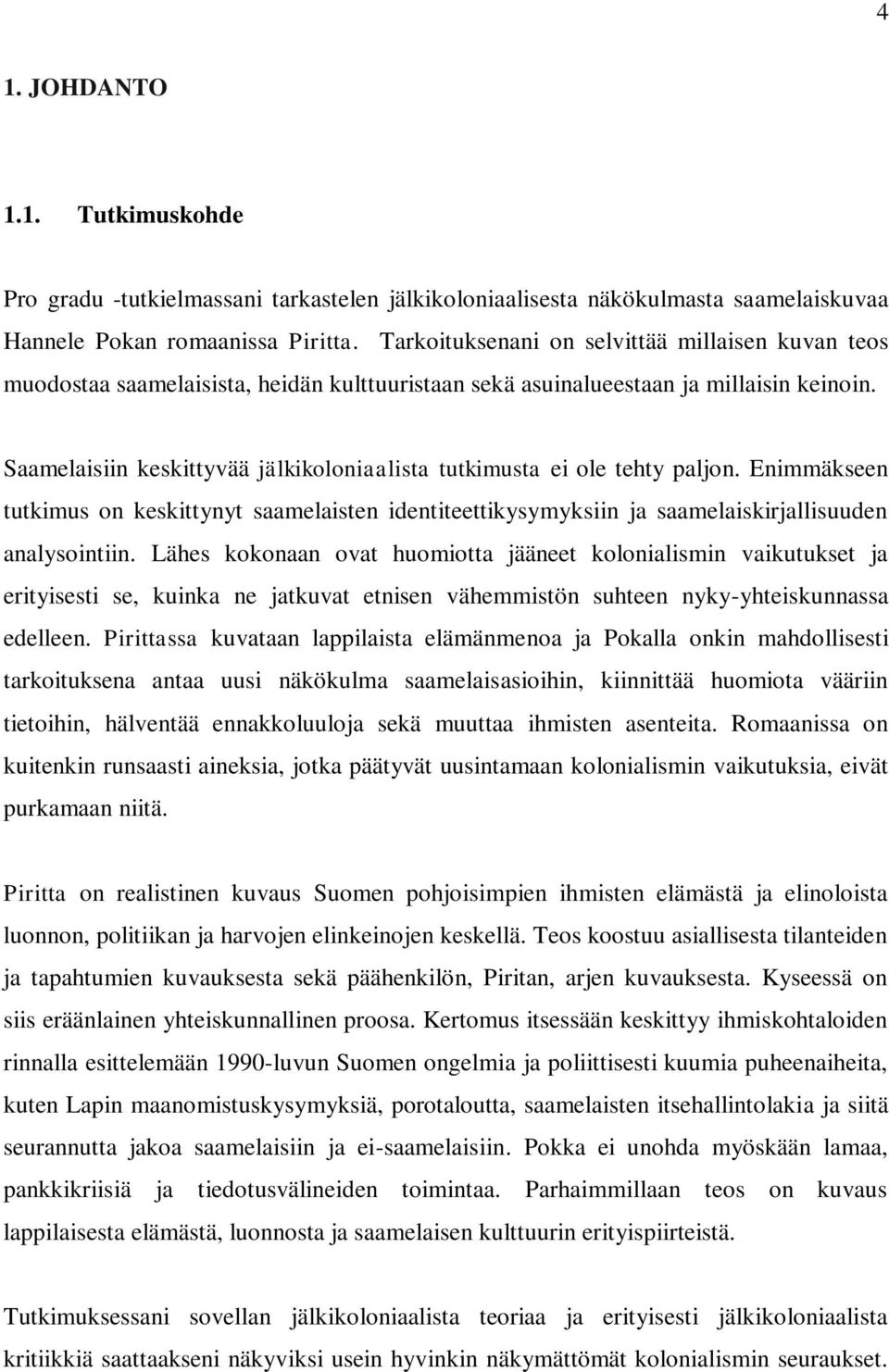 Saamelaisiin keskittyvää jälkikoloniaalista tutkimusta ei ole tehty paljon. Enimmäkseen tutkimus on keskittynyt saamelaisten identiteettikysymyksiin ja saamelaiskirjallisuuden analysointiin.