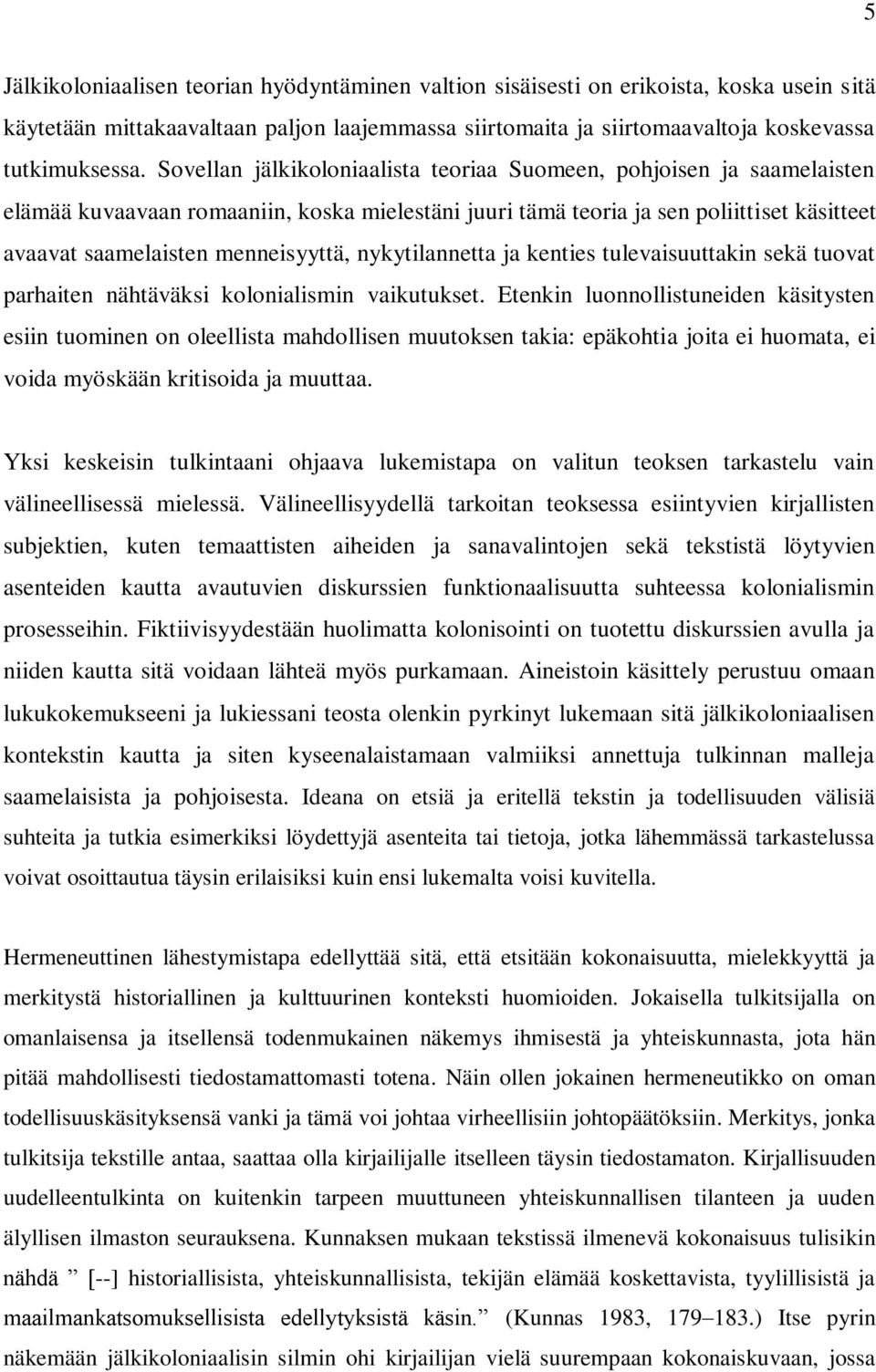 nykytilannetta ja kenties tulevaisuuttakin sekä tuovat parhaiten nähtäväksi kolonialismin vaikutukset.