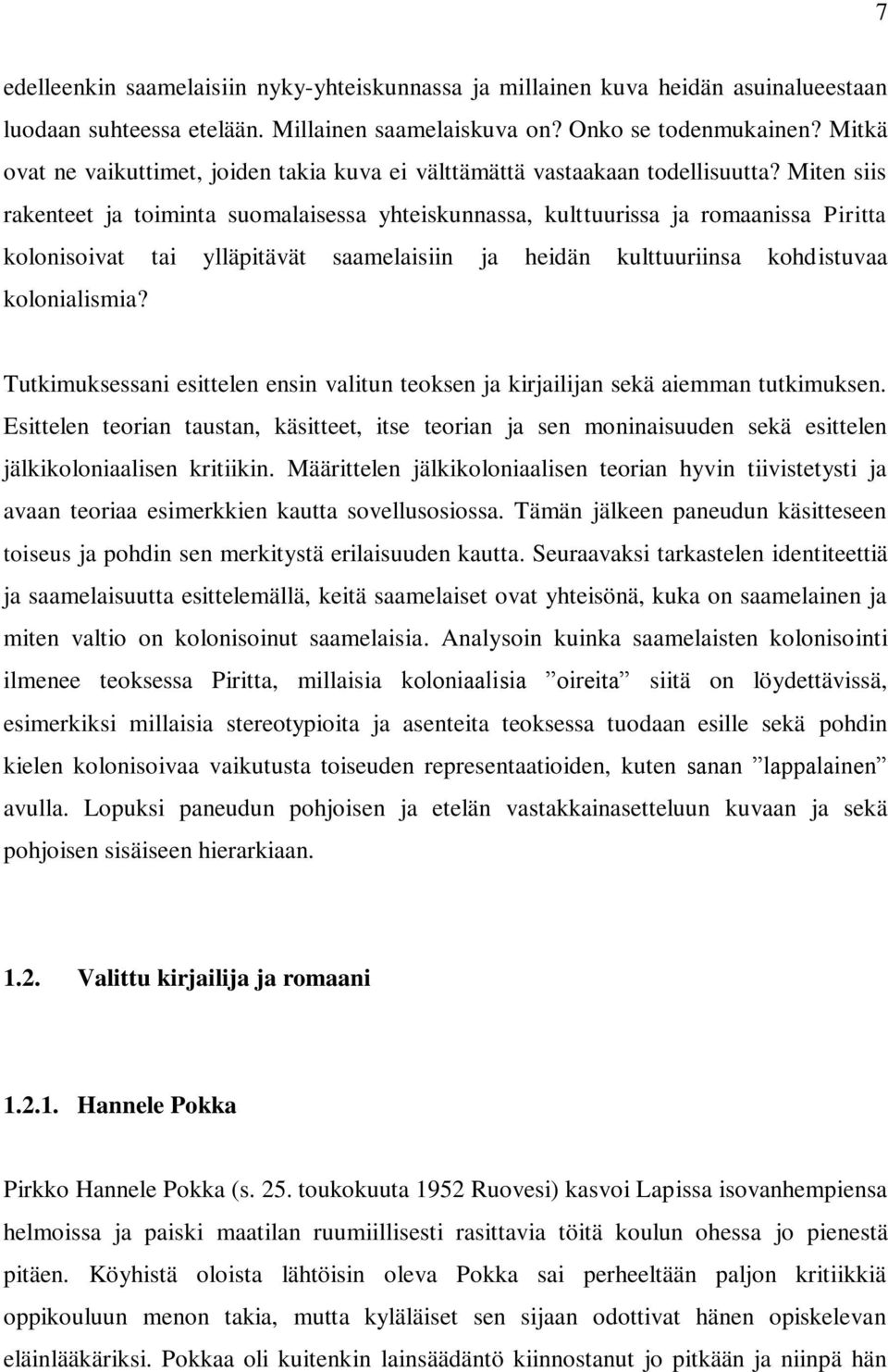 Miten siis rakenteet ja toiminta suomalaisessa yhteiskunnassa, kulttuurissa ja romaanissa Piritta kolonisoivat tai ylläpitävät saamelaisiin ja heidän kulttuuriinsa kohdistuvaa kolonialismia?